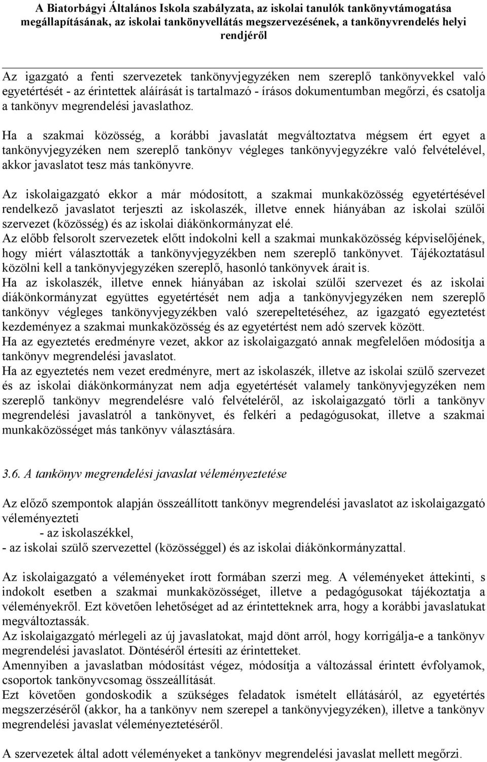 Ha a szakmai közösség, a korábbi javaslatát megváltoztatva mégsem ért egyet a tankönyvjegyzéken nem szereplő tankönyv végleges tankönyvjegyzékre való felvételével, akkor javaslatot tesz más