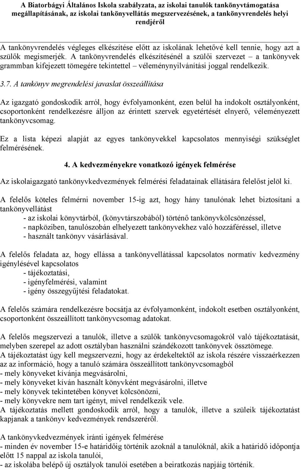 A tankönyv megrendelési javaslat összeállítása Az igazgató gondoskodik arról, hogy évfolyamonként, ezen belül ha indokolt osztályonként, csoportonként rendelkezésre álljon az érintett szervek