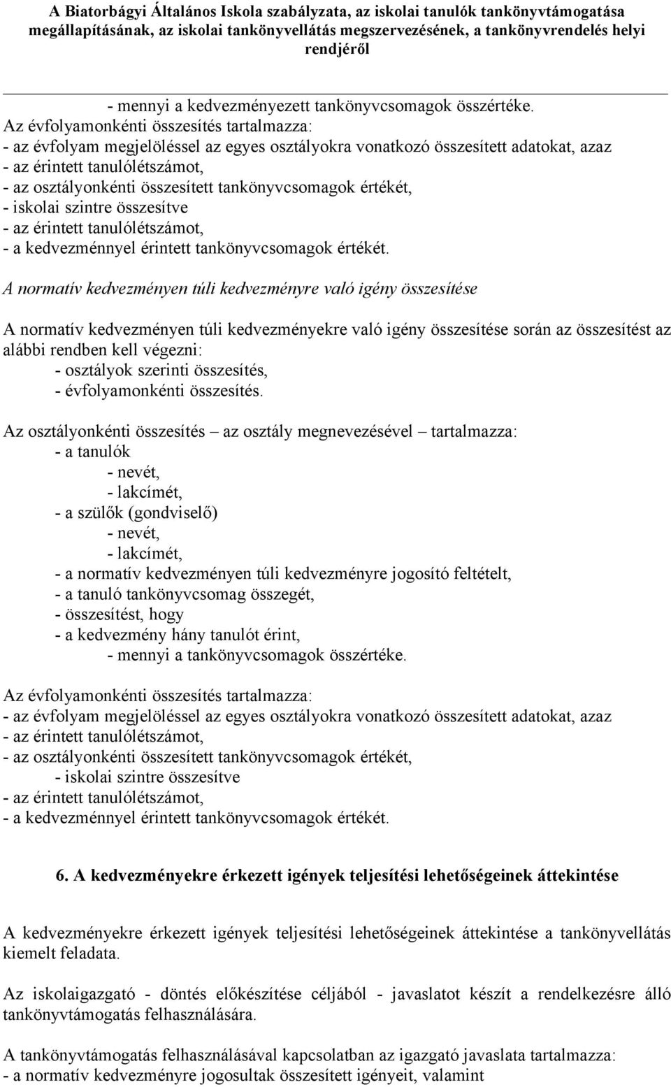 tankönyvcsomagok értékét, - iskolai szintre összesítve - az érintett tanulólétszámot, - a kedvezménnyel érintett tankönyvcsomagok értékét.