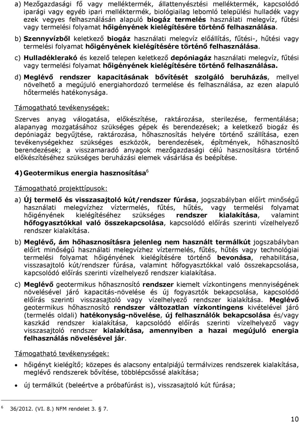 b) Szennyvízből keletkező biogáz használati melegvíz előállítás, fűtési-, hűtési vagy termelési folyamat hőigényének kielégítésére történő felhasználása.