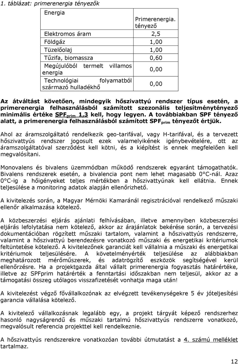 mindegyik hőszivattyú rendszer típus esetén, a primerenergia felhasználásból számított szezonális teljesítménytényező minimális értéke SPF prim 1,3 kell, hogy legyen.