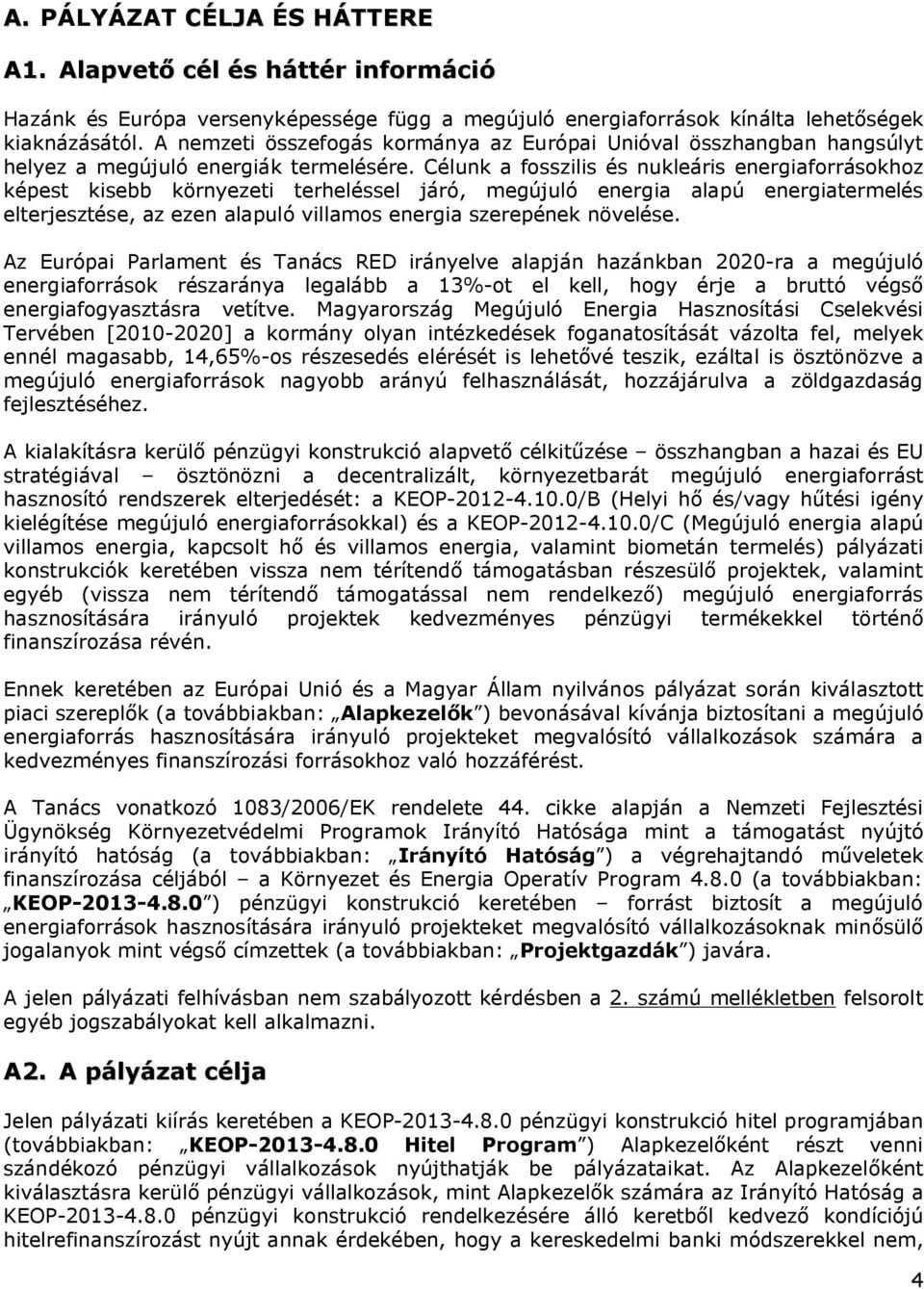 Célunk a fosszilis és nukleáris energiaforrásokhoz képest kisebb környezeti terheléssel járó, megújuló energia alapú energiatermelés elterjesztése, az ezen alapuló villamos energia szerepének