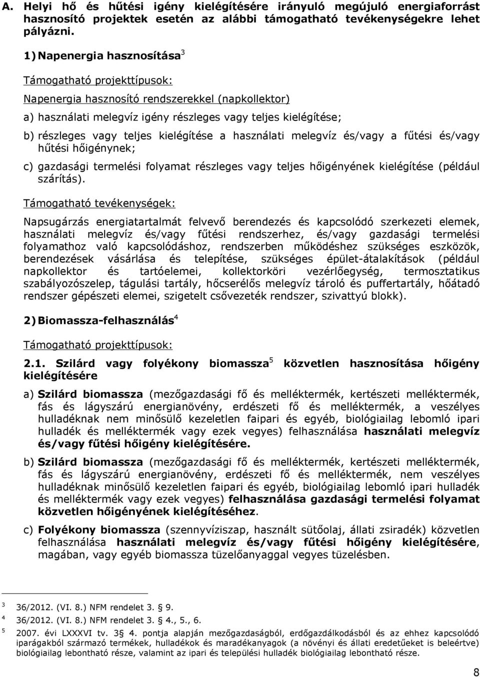 kielégítése a használati melegvíz és/vagy a fűtési és/vagy hűtési hőigénynek; c) gazdasági termelési folyamat részleges vagy teljes hőigényének kielégítése (például szárítás).