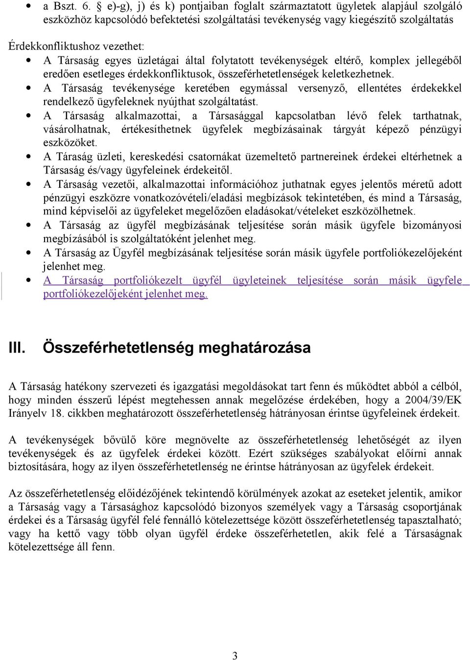 Társaság egyes üzletágai által folytatott tevékenységek eltérő, komplex jellegéből eredően esetleges érdekkonfliktusok, összeférhetetlenségek keletkezhetnek.
