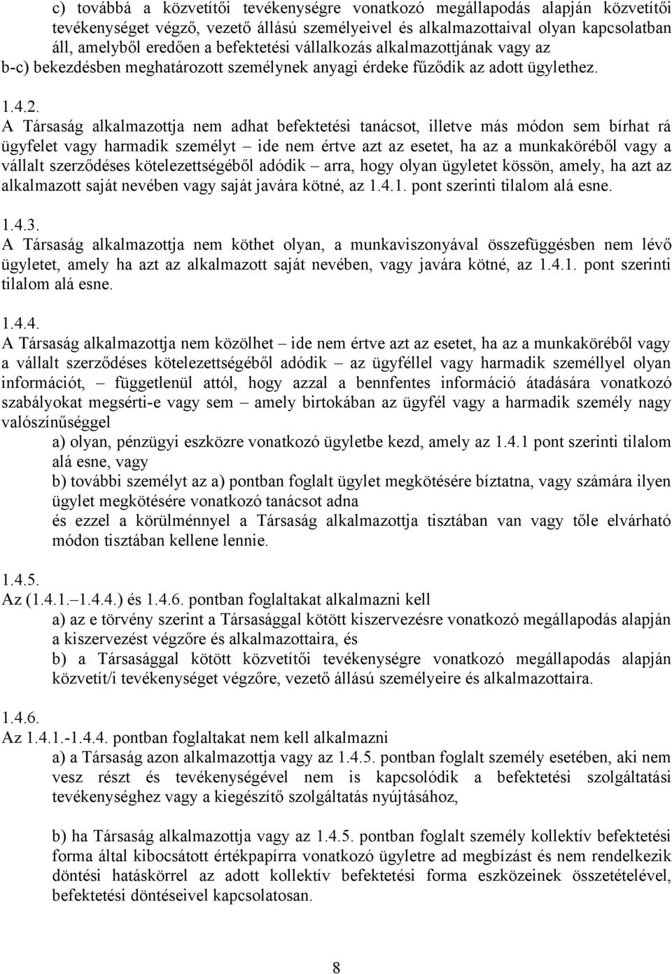 A Társaság alkalmazottja nem adhat befektetési tanácsot, illetve más módon sem bírhat rá ügyfelet vagy harmadik személyt ide nem értve azt az esetet, ha az a munkaköréből vagy a vállalt szerződéses