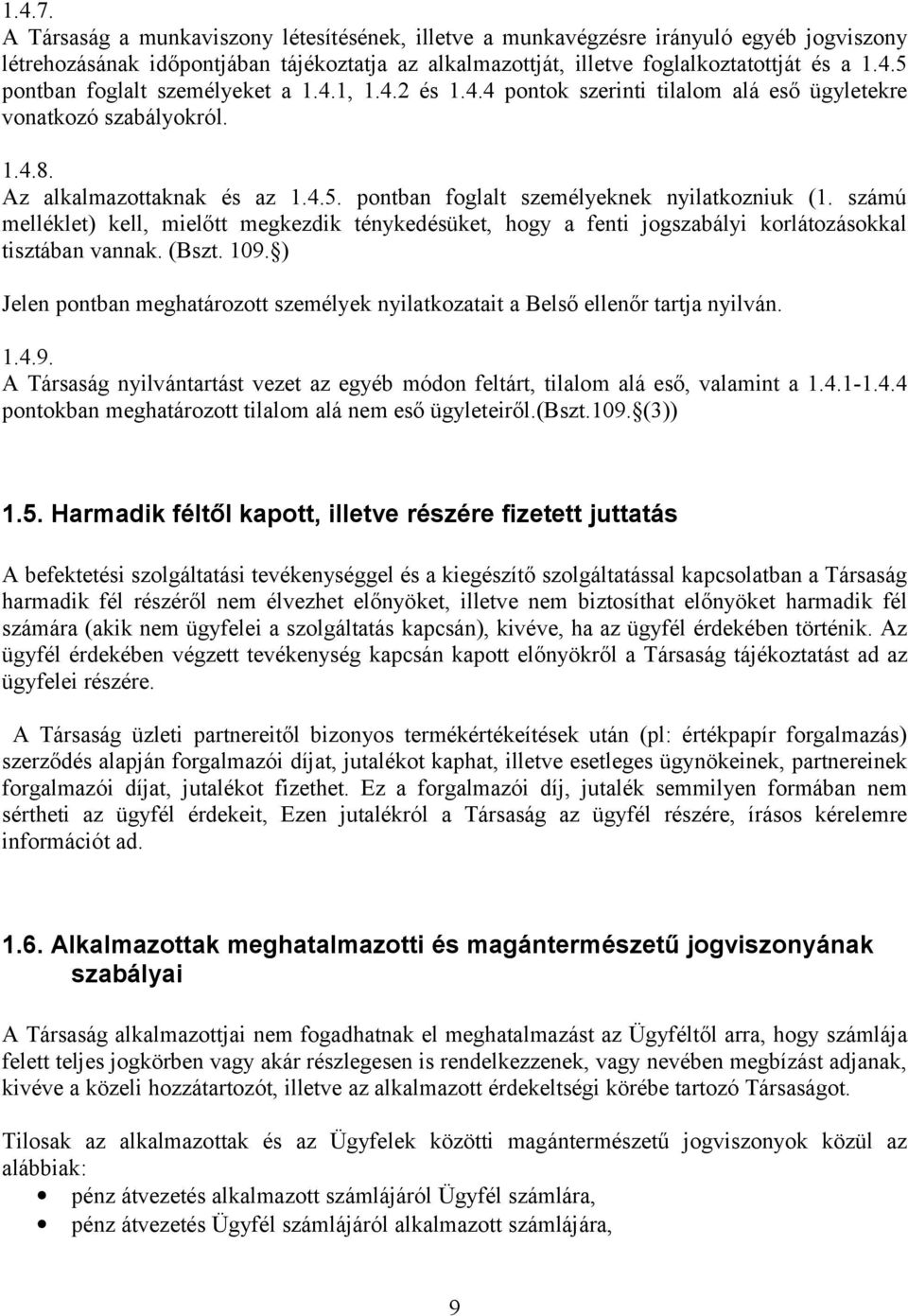 számú melléklet) kell, mielőtt megkezdik ténykedésüket, hogy a fenti jogszabályi korlátozásokkal tisztában vannak. (Bszt. 109.