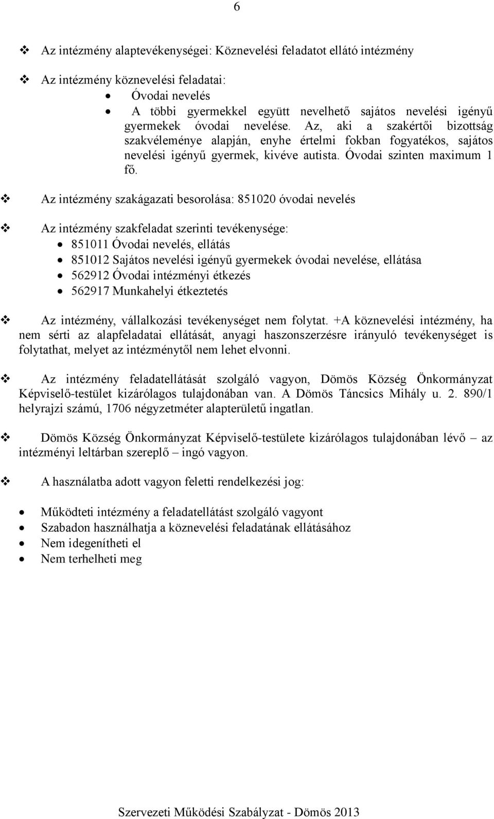 Az intézmény szakágazati besorolása: 851020 óvodai nevelés Az intézmény szakfeladat szerinti tevékenysége: 851011 Óvodai nevelés, ellátás 851012 Sajátos nevelési igényű gyermekek óvodai nevelése,