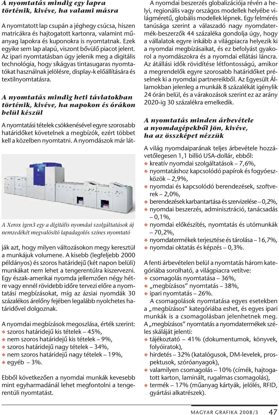 Az ipari nyomtatásban úgy jelenik meg a digitális technológia, hogy síkágyas tintasugaras nyomtatókat használnak jelölésre, display-k előállítására és textilnyomtatásra.