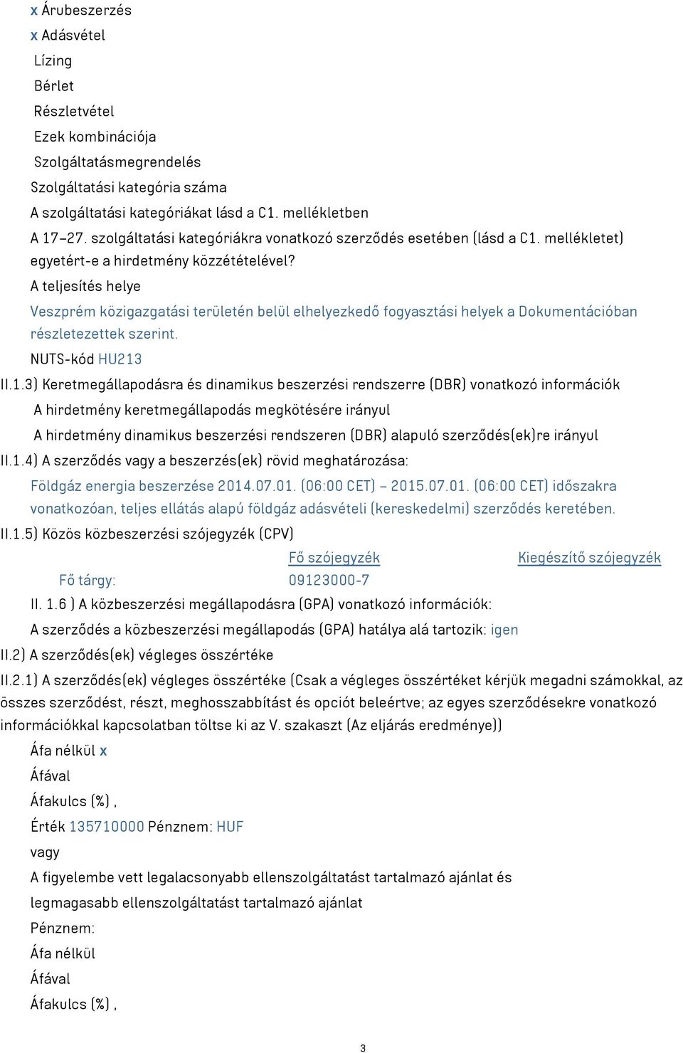 A teljesítés helye Veszprém közigazgatási területén belül elhelyezkedő fogyasztási helyek a Dokumentációban részletezettek szerint. NUTS-kód HU213