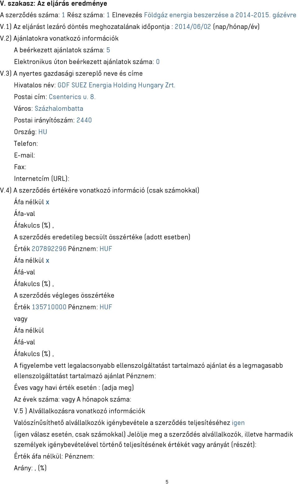 2) Ajánlatokra vonatkozó információk A beérkezett ajánlatok száma: 5 Elektronikus úton beérkezett ajánlatok száma: 0 V.