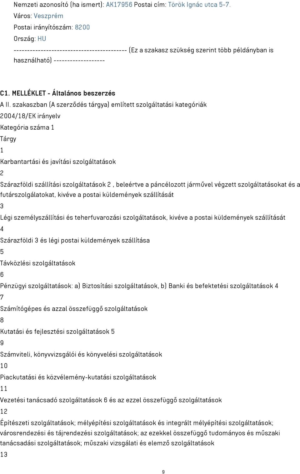 beleértve a páncélozott járművel végzett szolgáltatásokat és a futárszolgálatokat, kivéve a postai küldemények szállítását 3 Légi személyszállítási és teherfuvarozási szolgáltatások, kivéve a postai