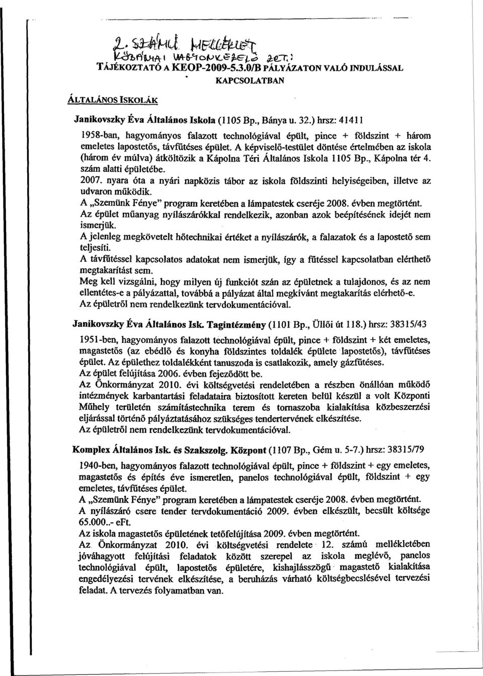 A képviselő-testület döntése értelmében az iskola (három év múlva) átköltözik a Kápolna Téri Általános Iskola 1105 Bp., Kápolna tér 4. szám alatti épületébe. 2007.