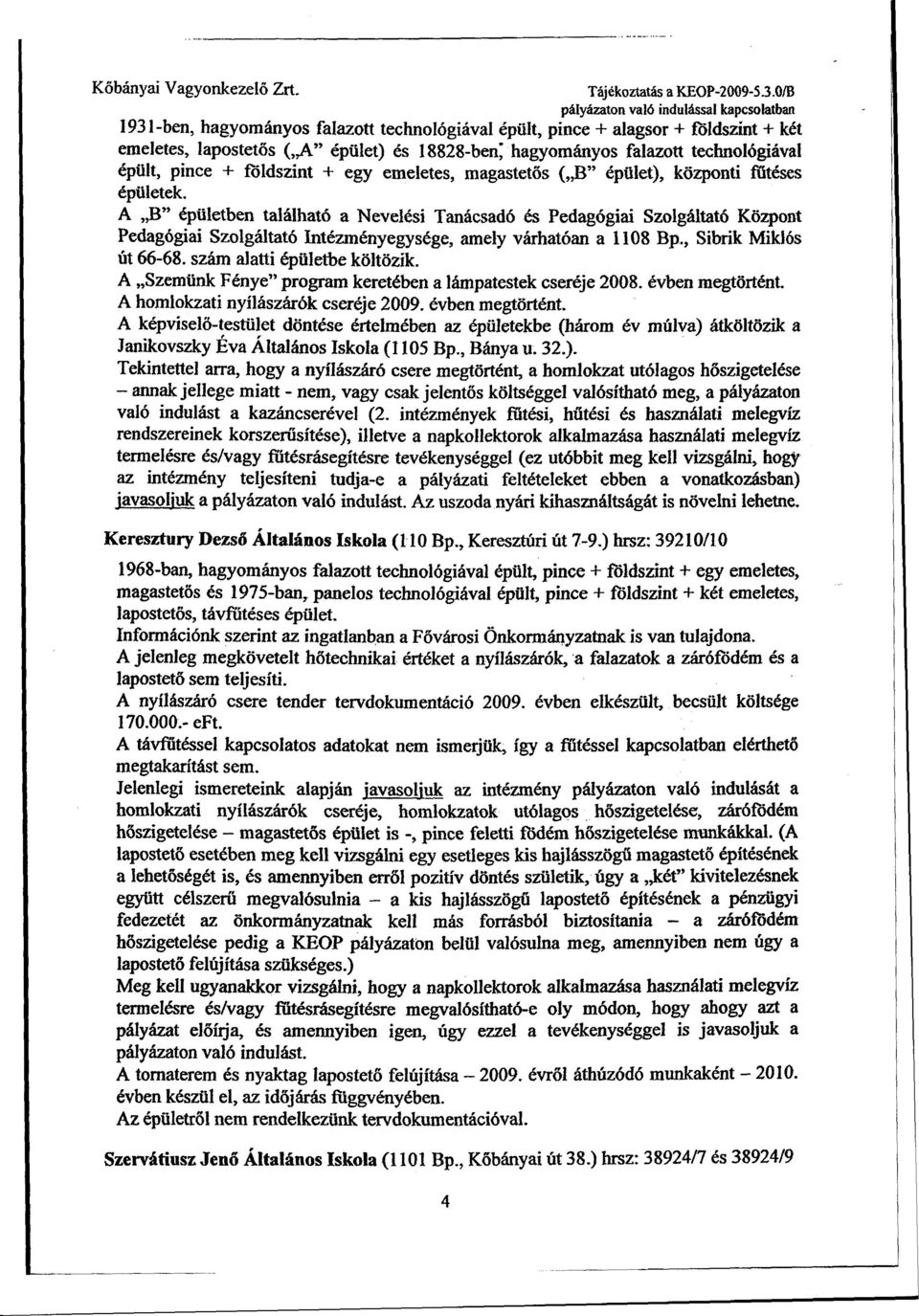 falazott technológiával épült, pince + földszint + egy emeletes, magastetős (,3" épület), központi fűtéses épületek.