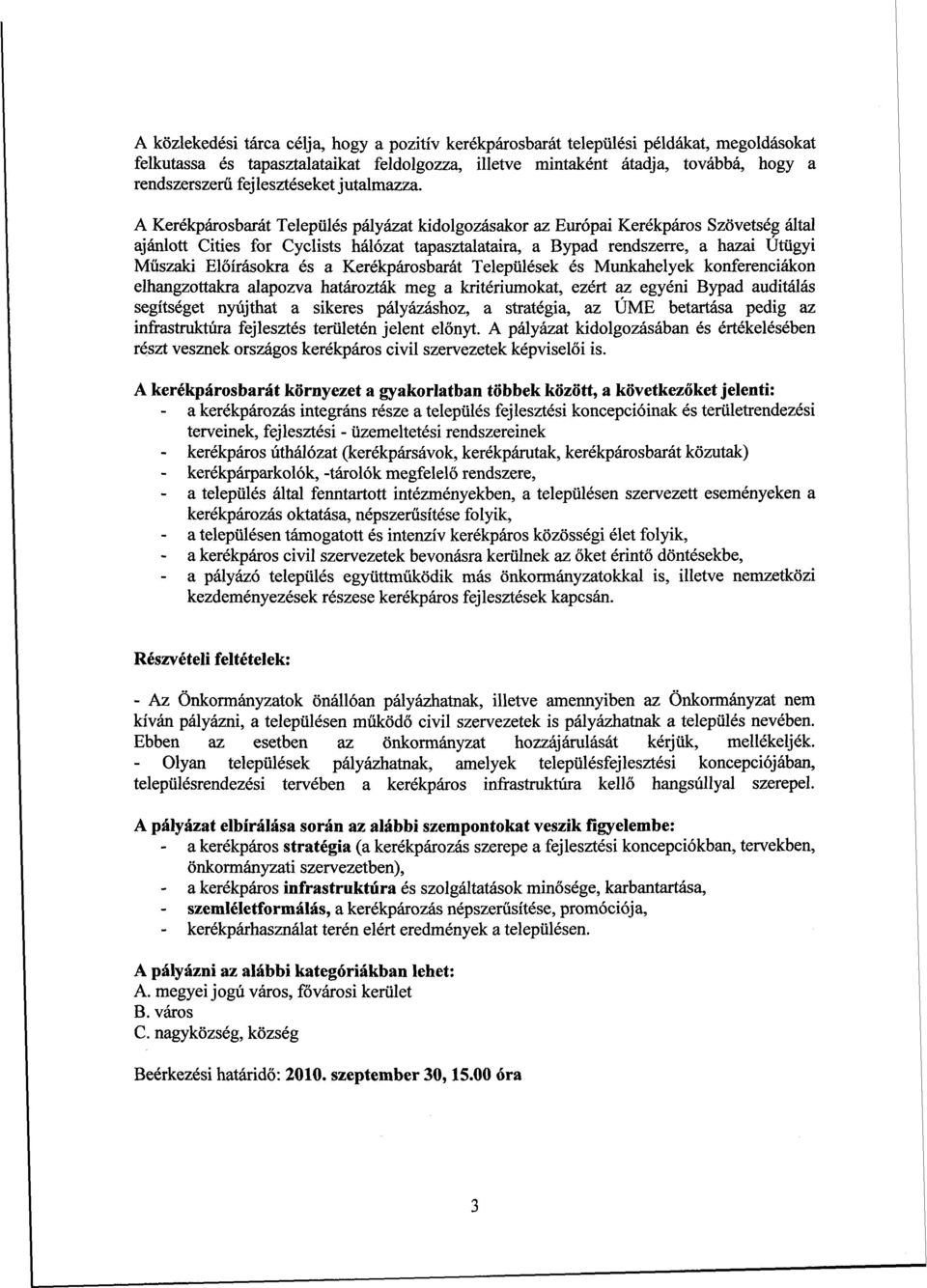 A Kerékpárosbarát Település pályázat kidolgozásakor az Európai Kerékpáros Szövetség által ajánlott Cities for Cyclists hálózat tapasztalataira, a Bypad rendszerre, a hazai Útügyi Műszaki Előírásokra
