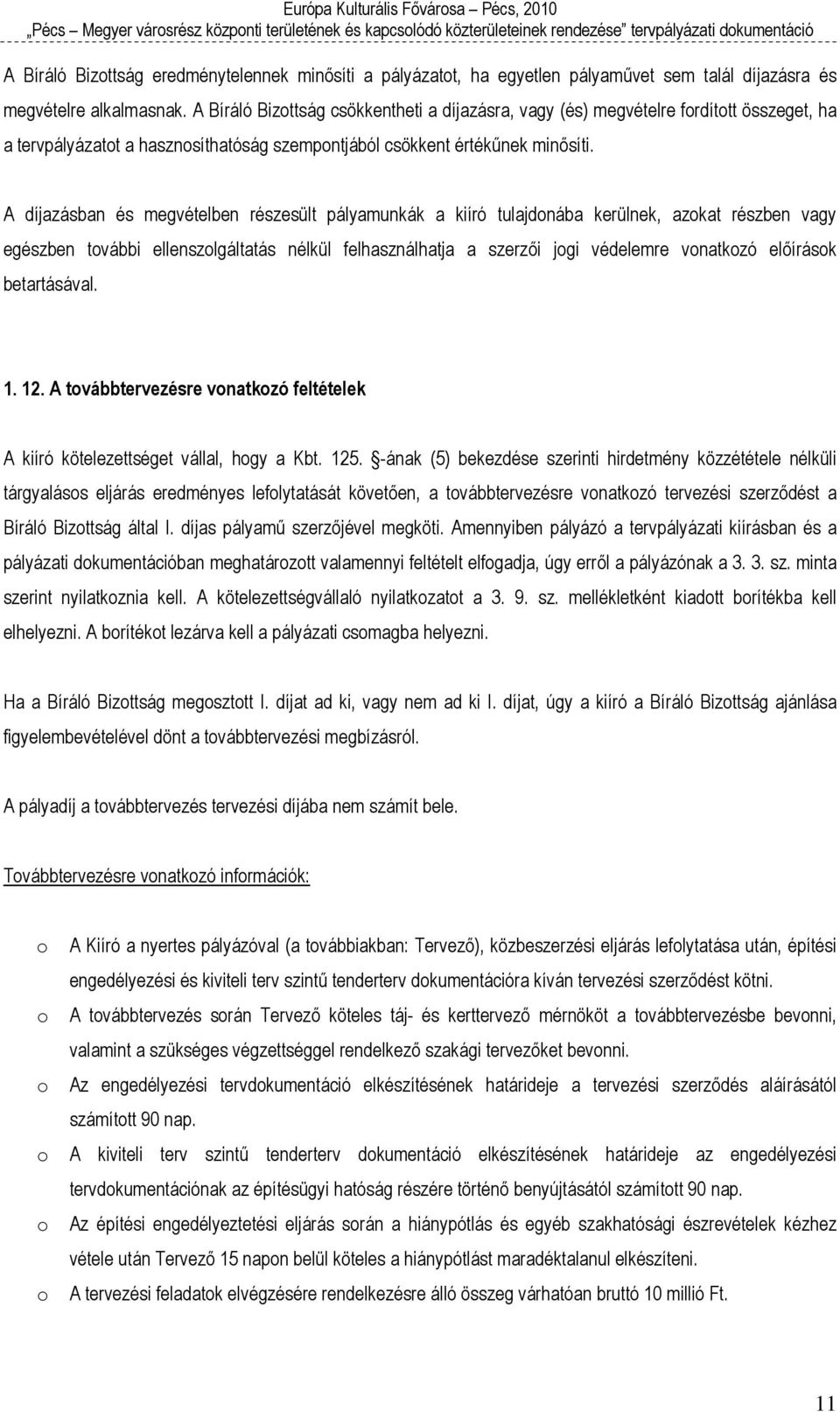 A díjazásban és megvételben részesült pályamunkák a kiíró tulajdonába kerülnek, azokat részben vagy egészben további ellenszolgáltatás nélkül felhasználhatja a szerzői jogi védelemre vonatkozó