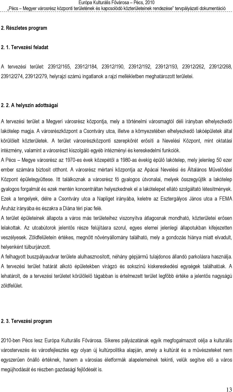 területei. 2. 2. A helyszín adottságai A tervezési terület a Megyeri városrész központja, mely a történelmi városmagtól déli irányban elhelyezkedő lakótelep magja.