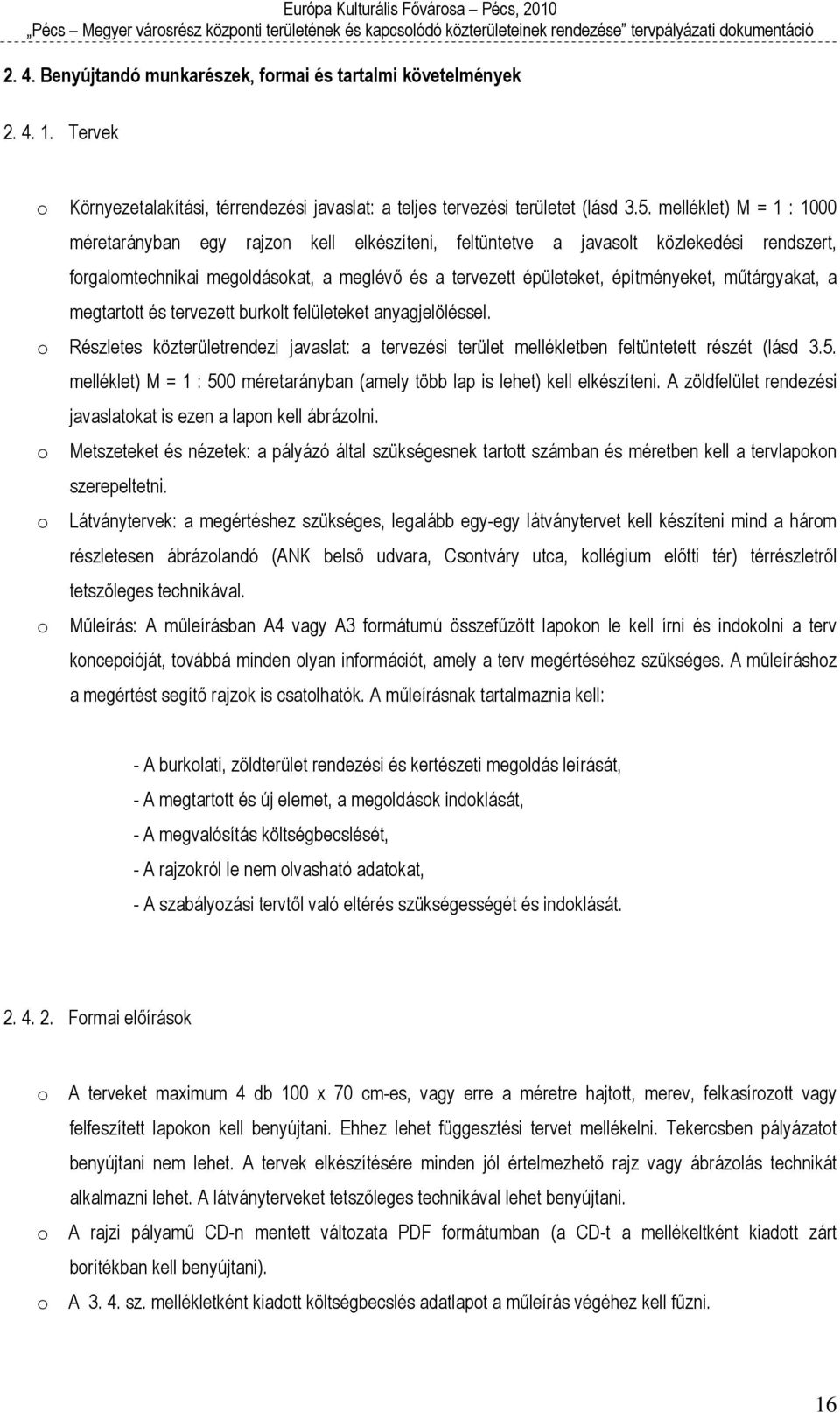 műtárgyakat, a megtartott és tervezett burkolt felületeket anyagjelöléssel. o Részletes közterületrendezi javaslat: a tervezési terület mellékletben feltüntetett részét (lásd 3.5.