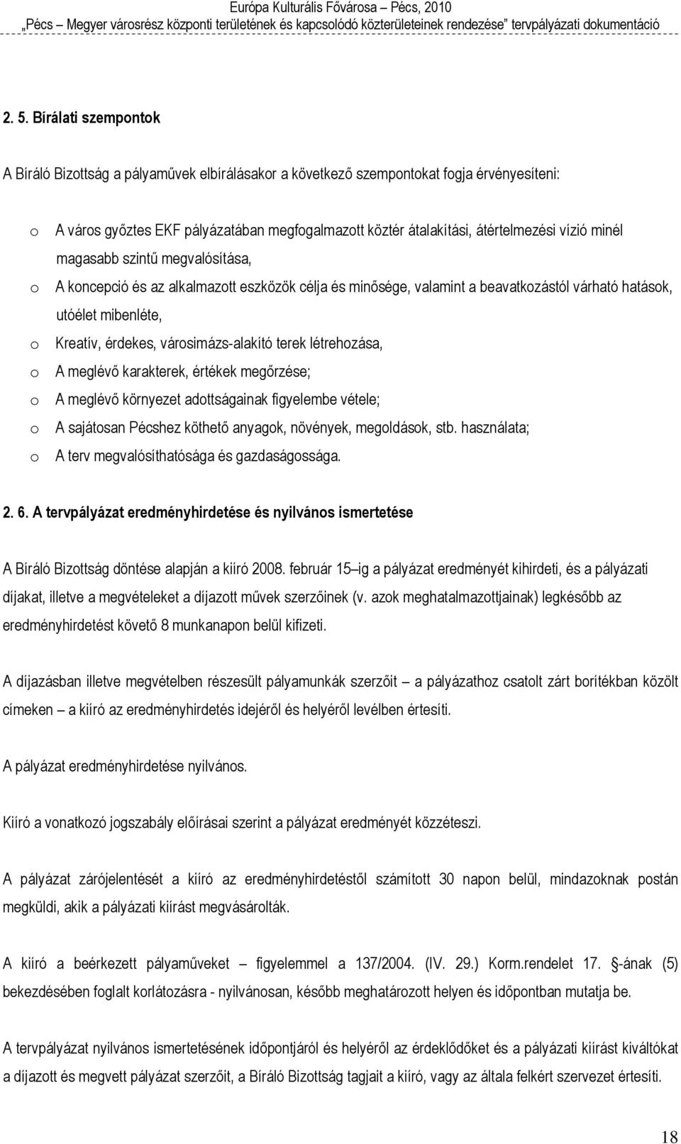 városimázs-alakító terek létrehozása, o A meglévő karakterek, értékek megőrzése; o A meglévő környezet adottságainak figyelembe vétele; o A sajátosan Pécshez köthető anyagok, növények, megoldások,