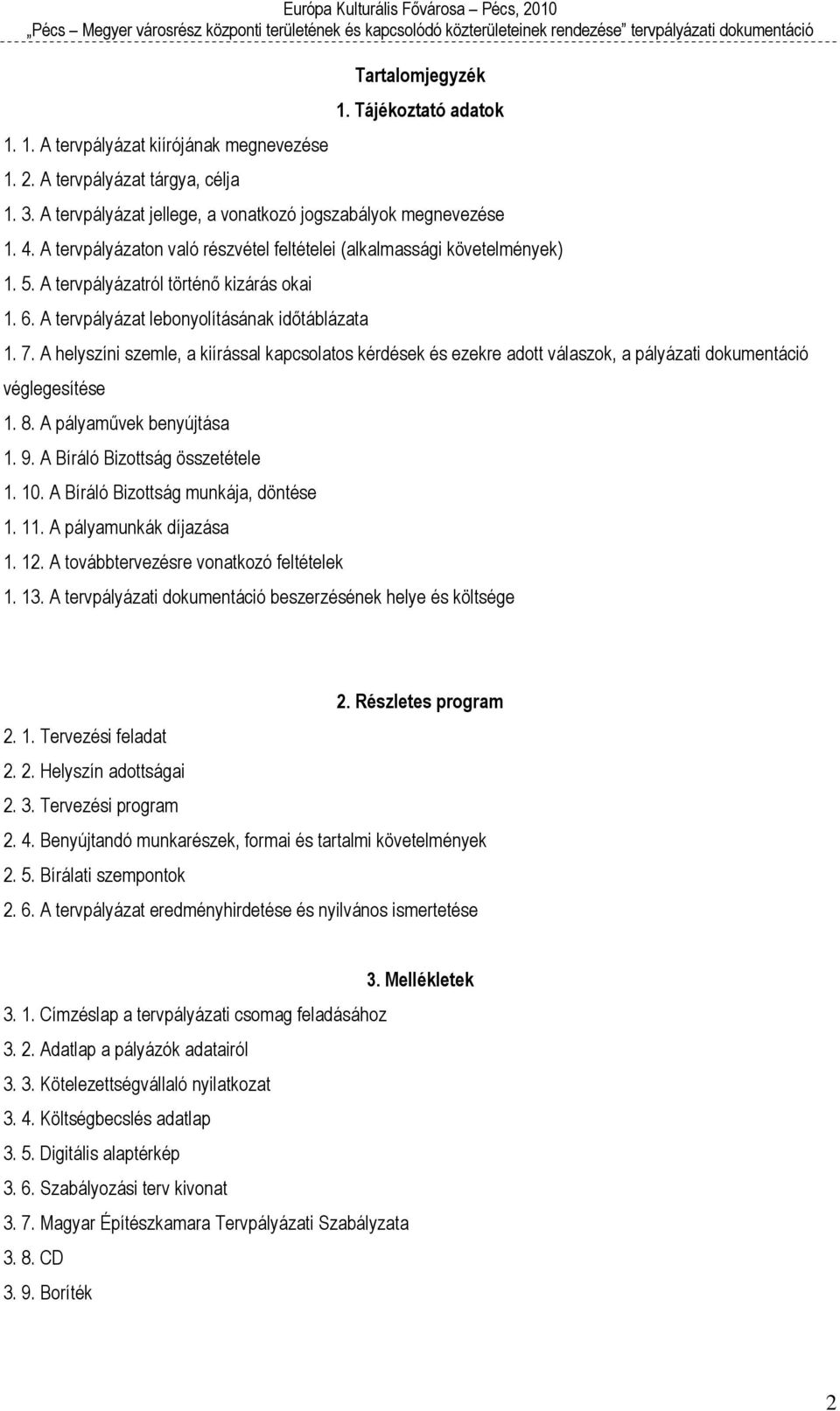 A helyszíni szemle, a kiírással kapcsolatos kérdések és ezekre adott válaszok, a pályázati dokumentáció véglegesítése 1. 8. A pályaművek benyújtása 1. 9. A Bíráló Bizottság összetétele 1. 10.