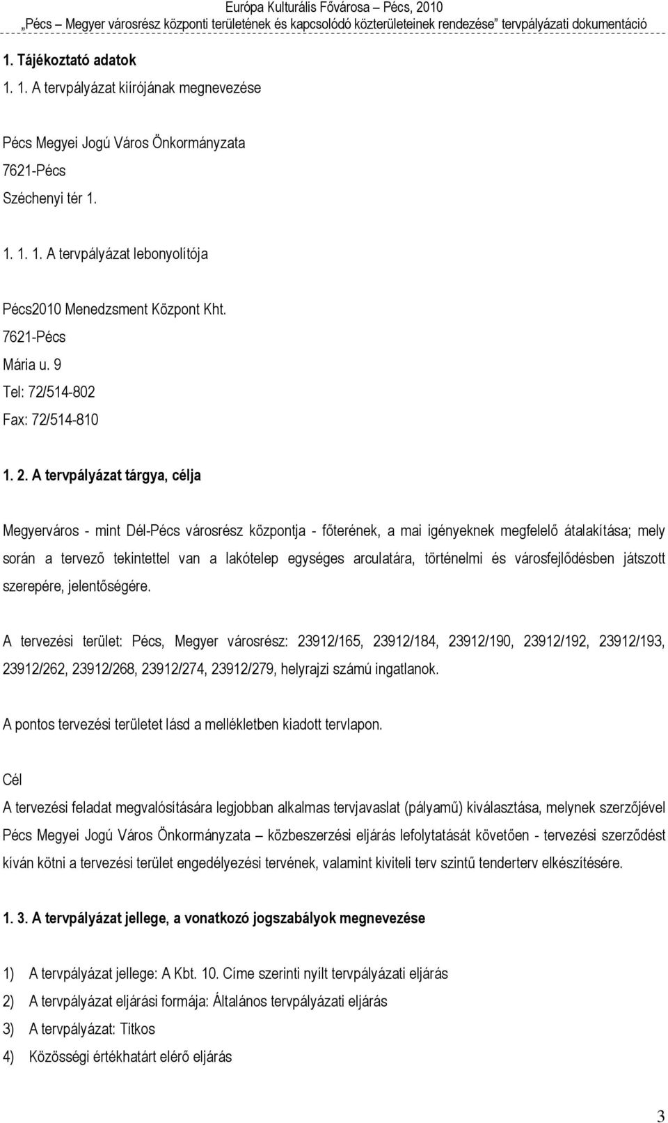 A tervpályázat tárgya, célja Megyerváros - mint Dél-Pécs városrész központja - főterének, a mai igényeknek megfelelő átalakítása; mely során a tervező tekintettel van a lakótelep egységes arculatára,