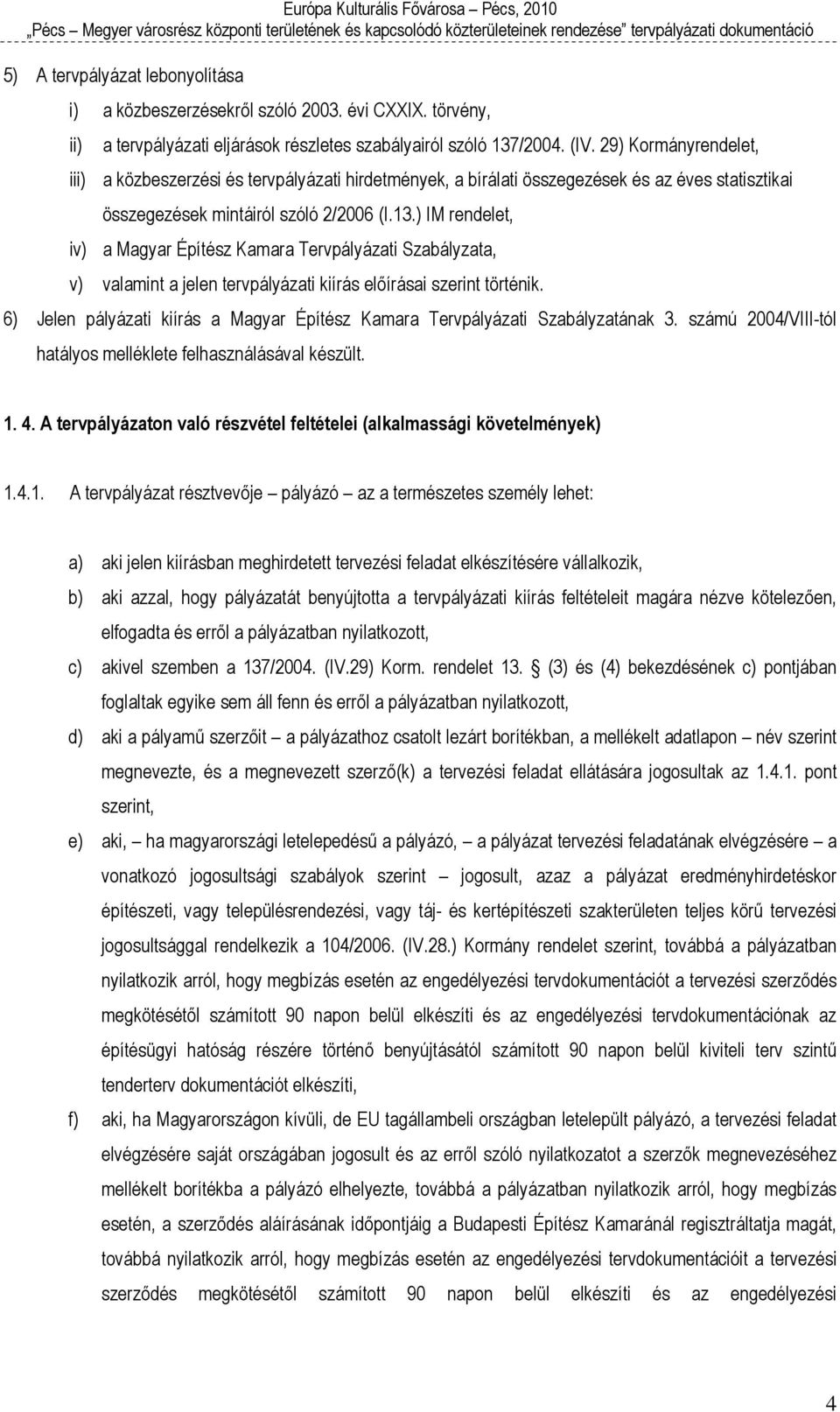 ) IM rendelet, iv) a Magyar Építész Kamara Tervpályázati Szabályzata, v) valamint a jelen tervpályázati kiírás előírásai szerint történik.