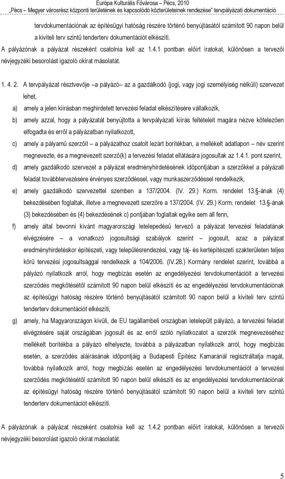 A tervpályázat résztvevője a pályázó az a gazdálkodó (jogi, vagy jogi személyiség nélküli) szervezet lehet, a) amely a jelen kiírásban meghirdetett tervezési feladat elkészítésére vállalkozik, b)