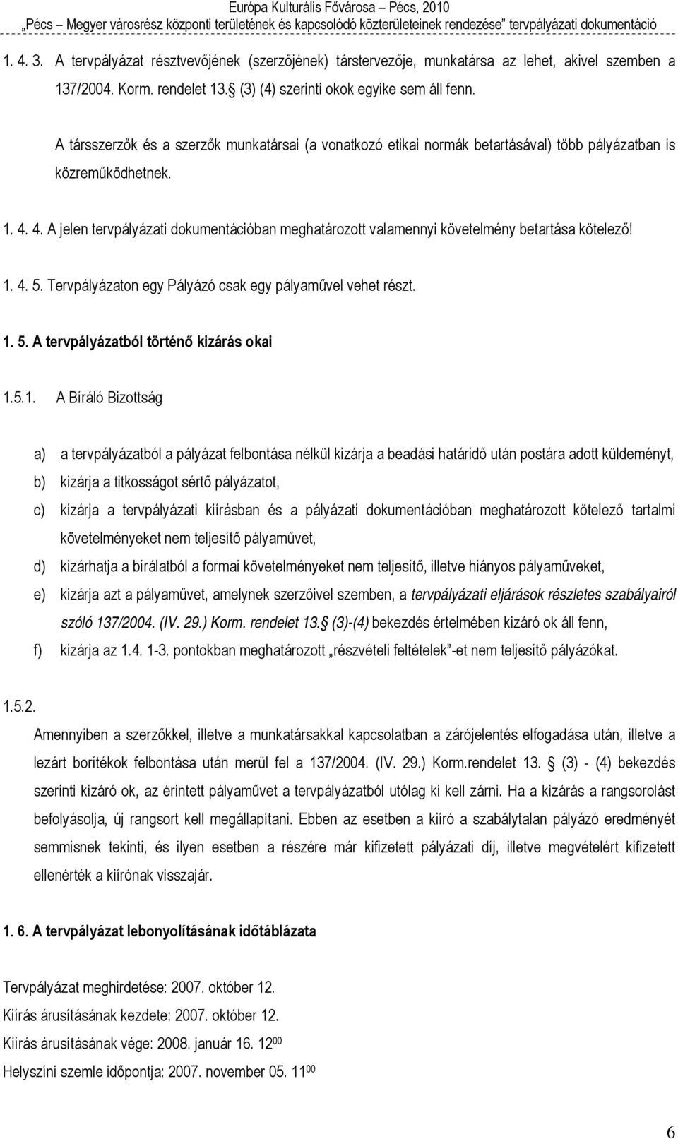 4. A jelen tervpályázati dokumentációban meghatározott valamennyi követelmény betartása kötelező! 1. 4. 5. Tervpályázaton egy Pályázó csak egy pályaművel vehet részt. 1. 5. A tervpályázatból történő kizárás okai 1.