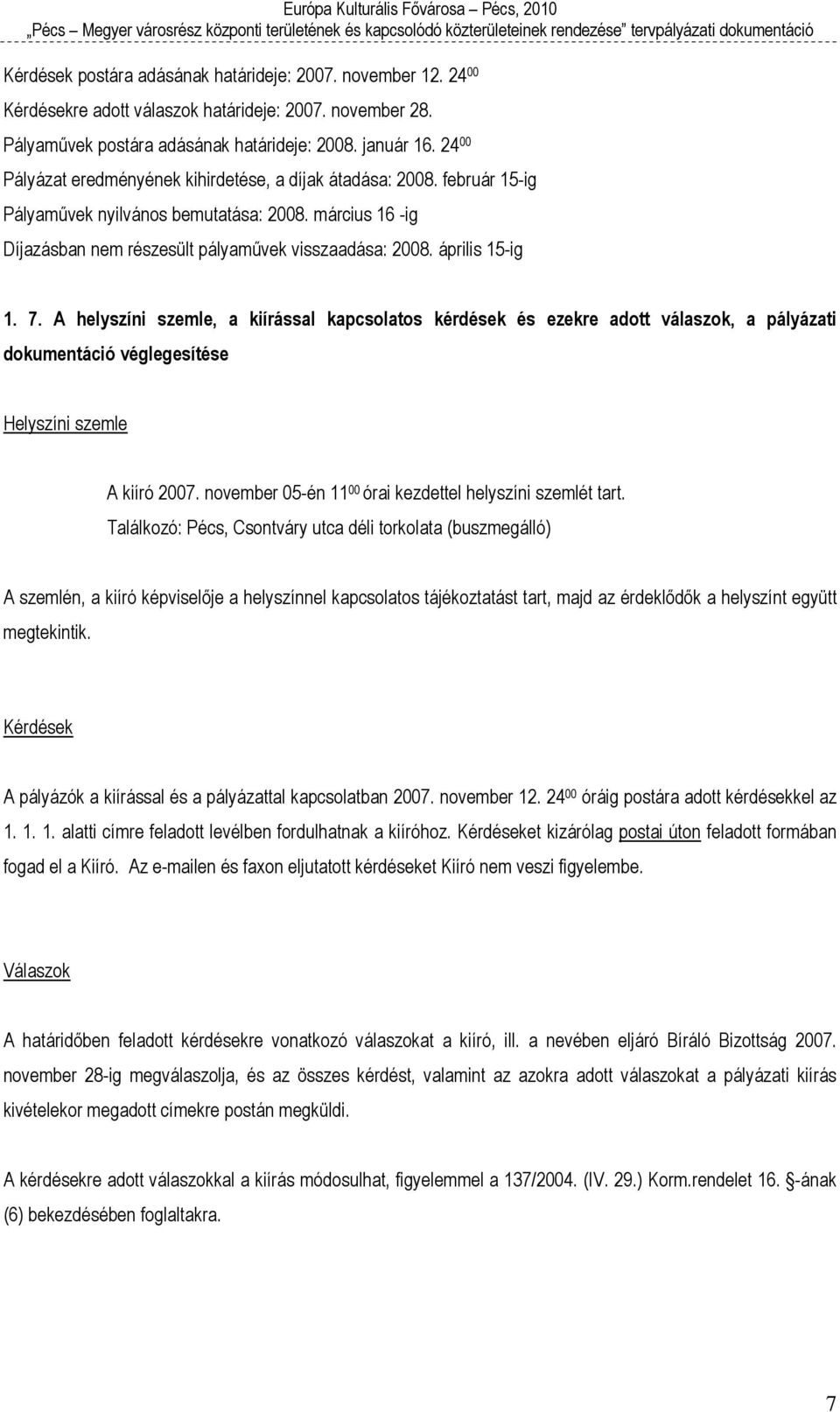 április 15-ig 1. 7. A helyszíni szemle, a kiírással kapcsolatos kérdések és ezekre adott válaszok, a pályázati dokumentáció véglegesítése Helyszíni szemle A kiíró 2007.