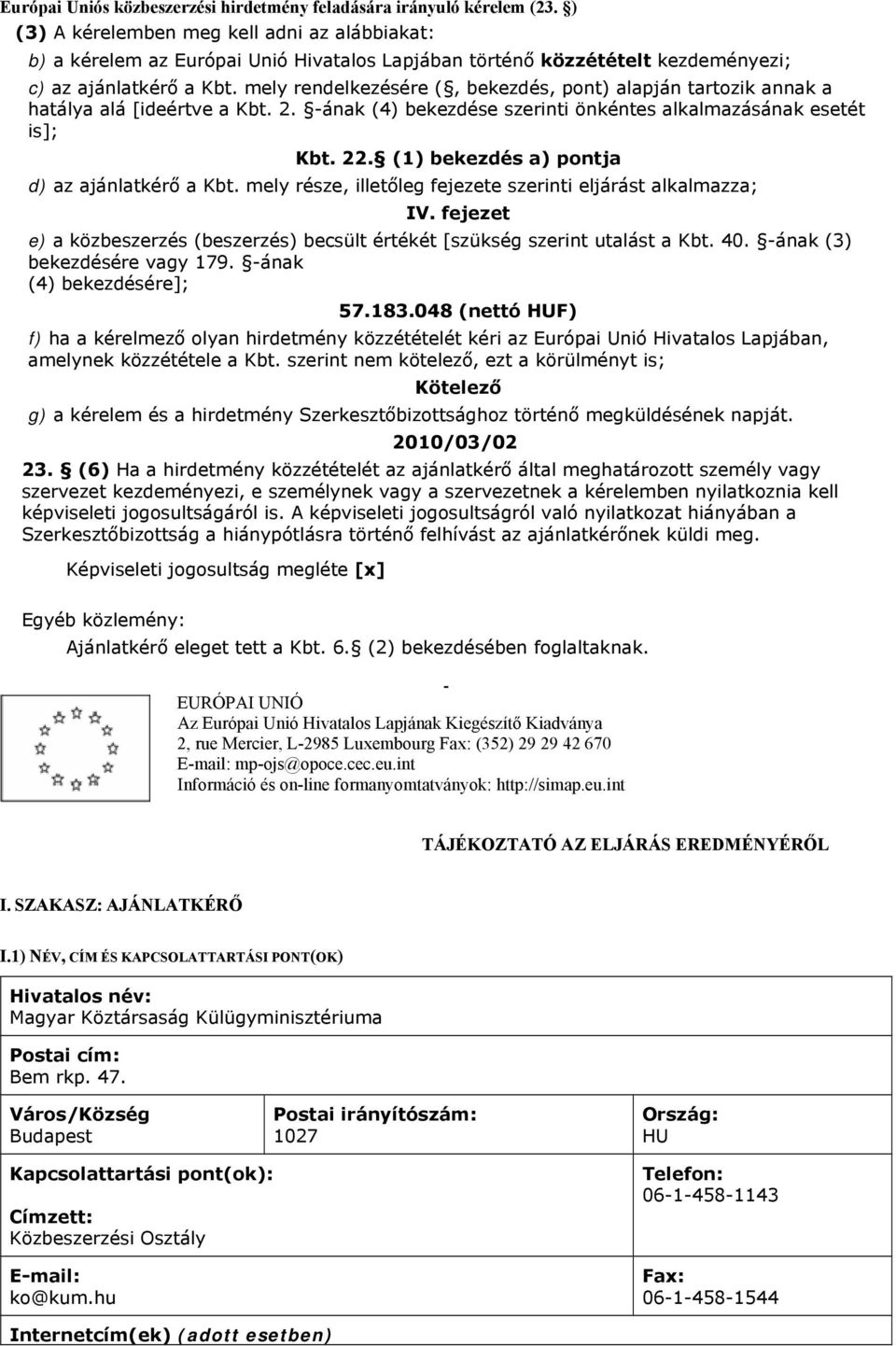 mely rendelkezésére ( bekezdés pont) alapján tartozik annak a hatálya alá [ideértve a Kbt. 2. -ának (4) bekezdése szerinti önkéntes alkalmazásának esetét is]; Kbt. 22.