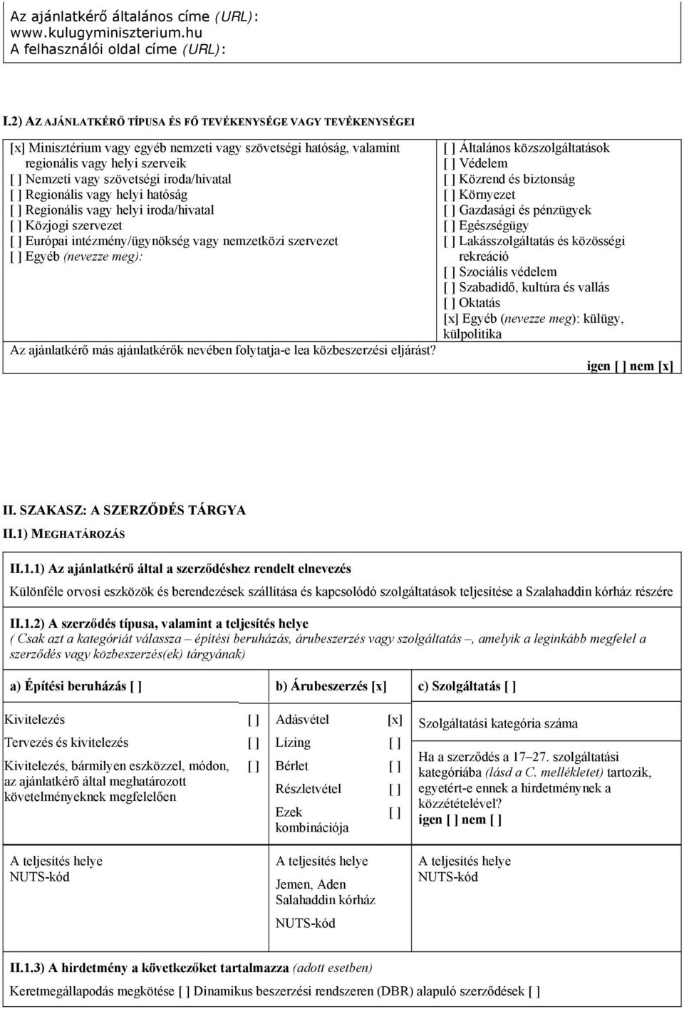 iroda/hivatal Regionális vagy helyi hatóság Regionális vagy helyi iroda/hivatal Közjogi szervezet Európai intézmény/ügynökség vagy nemzetközi szervezet Egyéb (nevezze meg): Az ajánlatkérő más