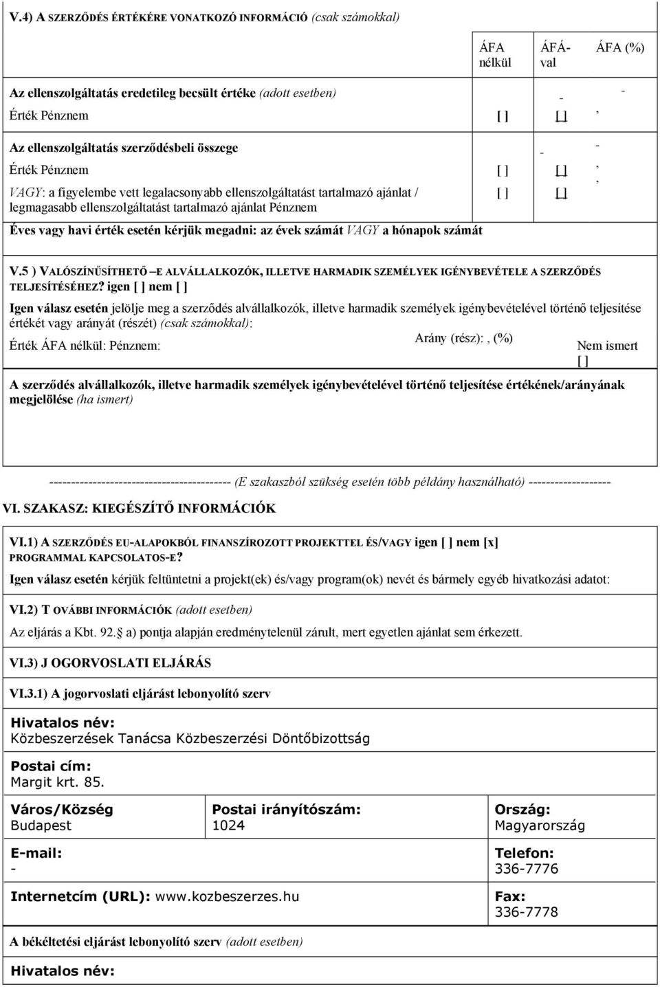 esetén kérjük megadni: az évek számát VAGY a hónapok számát V.5 ) VALÓSZÍNŰSÍTHETŐ E ALVÁLLALKOZÓK ILLETVE HARMADIK SZEMÉLYEK IGÉNYBEVÉTELE A SZERZŐDÉS TELJESÍTÉSÉHEZ?