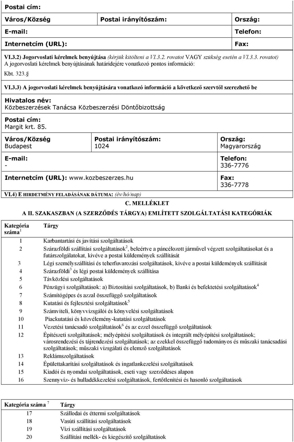 Város/Község Budapest - Postai irányítószám: 1024 Ország: Magyarország 336-7776 Internetcím (URL): www.kozbeszerzes.hu VI.4) E HIRDETMÉNY FELADÁSÁNAK DÁTUMA: (év/hó/nap) Kategória száma 1 336-7778 C.