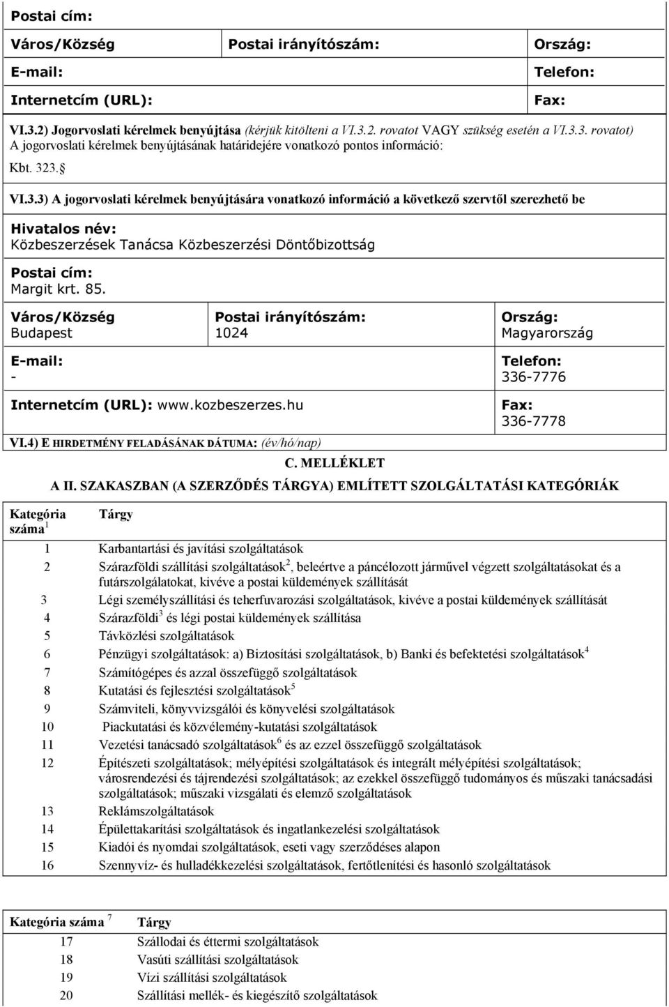 Város/Község Budapest - Postai irányítószám: 1024 Ország: Magyarország 336-7776 Internetcím (URL): www.kozbeszerzes.hu VI.4) E HIRDETMÉNY FELADÁSÁNAK DÁTUMA: (év/hó/nap) Kategória száma 1 336-7778 C.