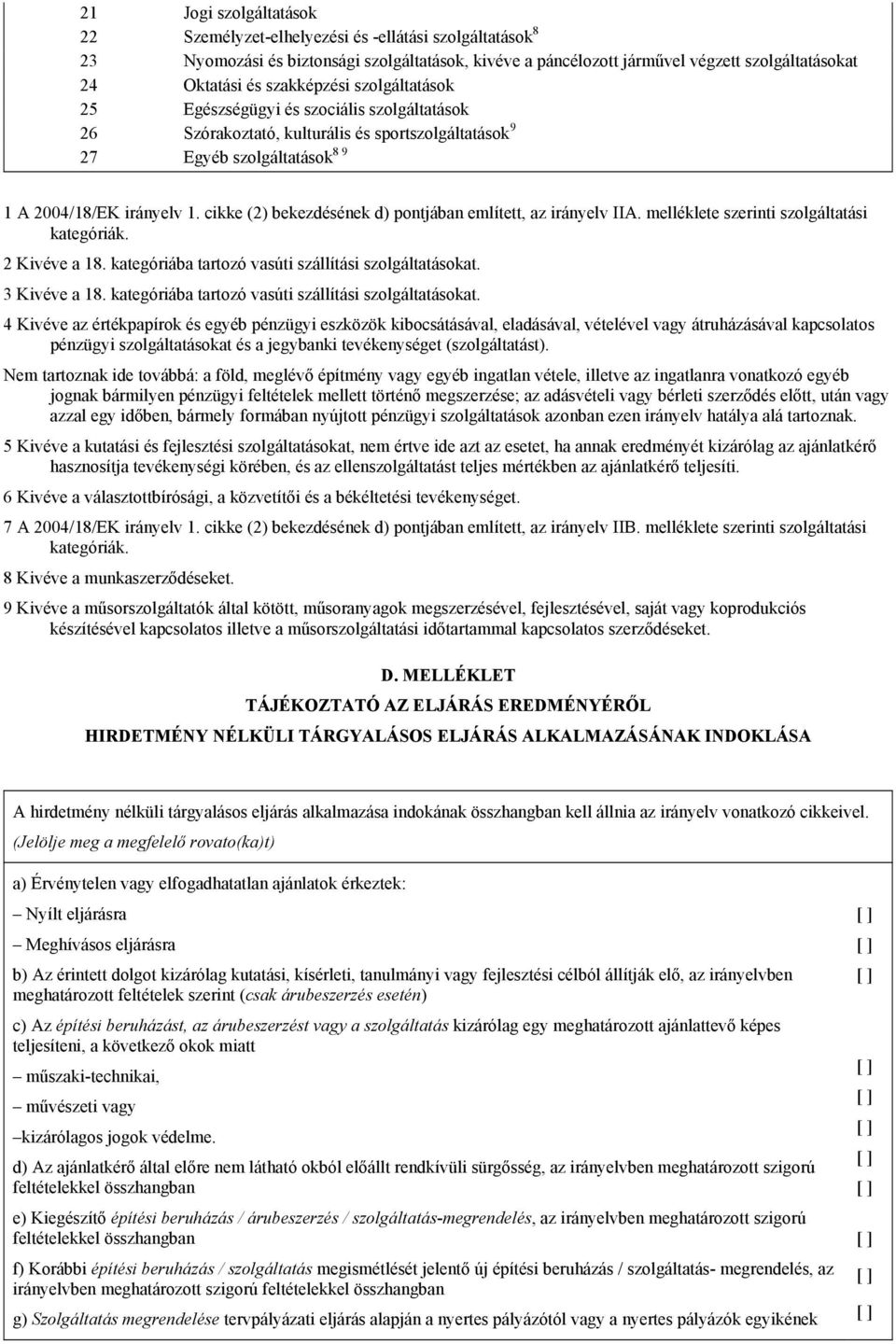 cikke (2) bekezdésének d) pontjában említett az irányelv IIA. melléklete szerinti szolgáltatási kategóriák. 2 Kivéve a 18. kategóriába tartozó vasúti szállítási szolgáltatásokat. 3 Kivéve a 18.