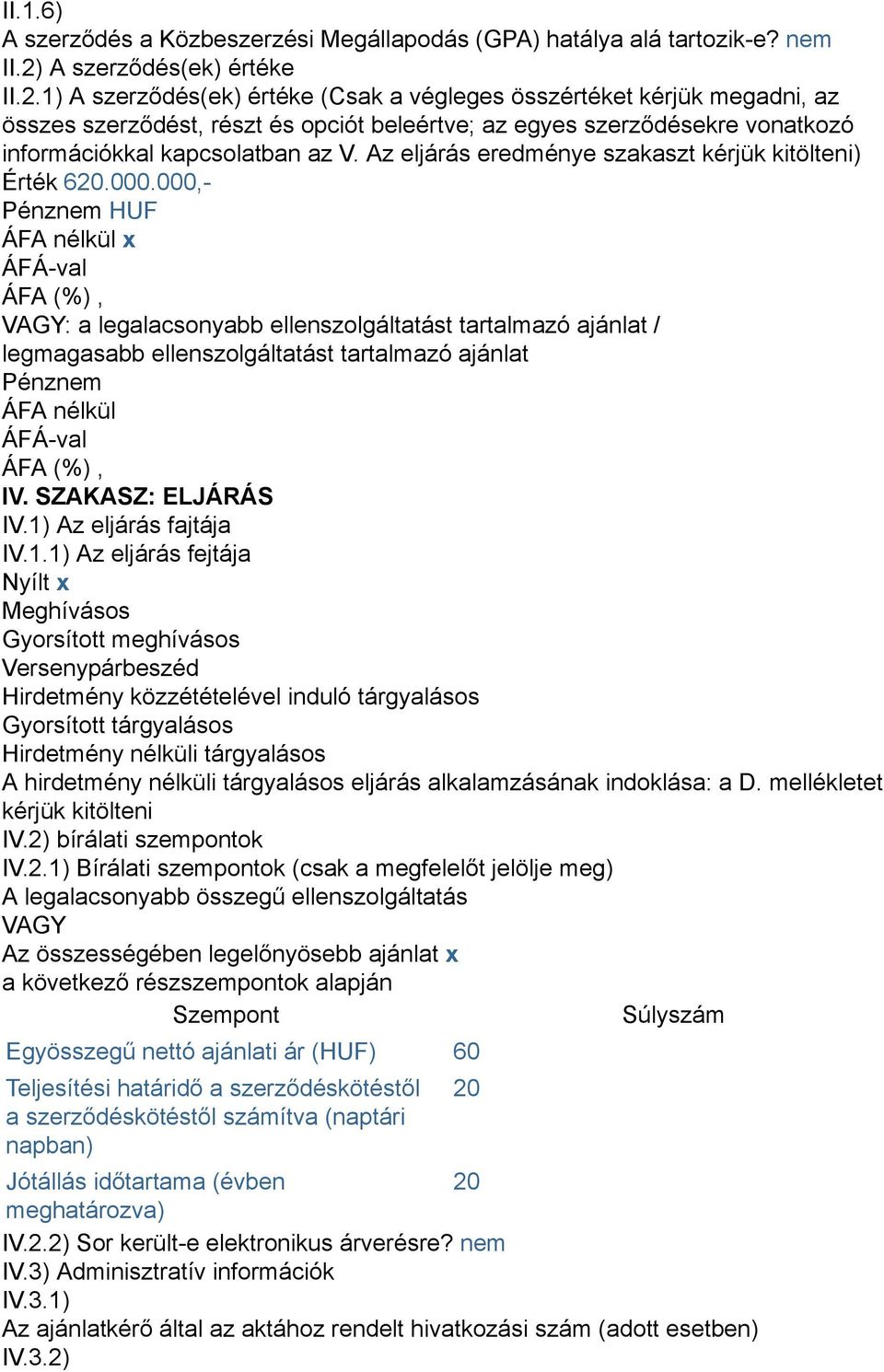 1) A szerződés(ek) értéke (Csak a végleges összértéket kérjük megadni, az összes szerződést, részt és opciót beleértve; az egyes szerződésekre vonatkozó információkkal kapcsolatban az V.