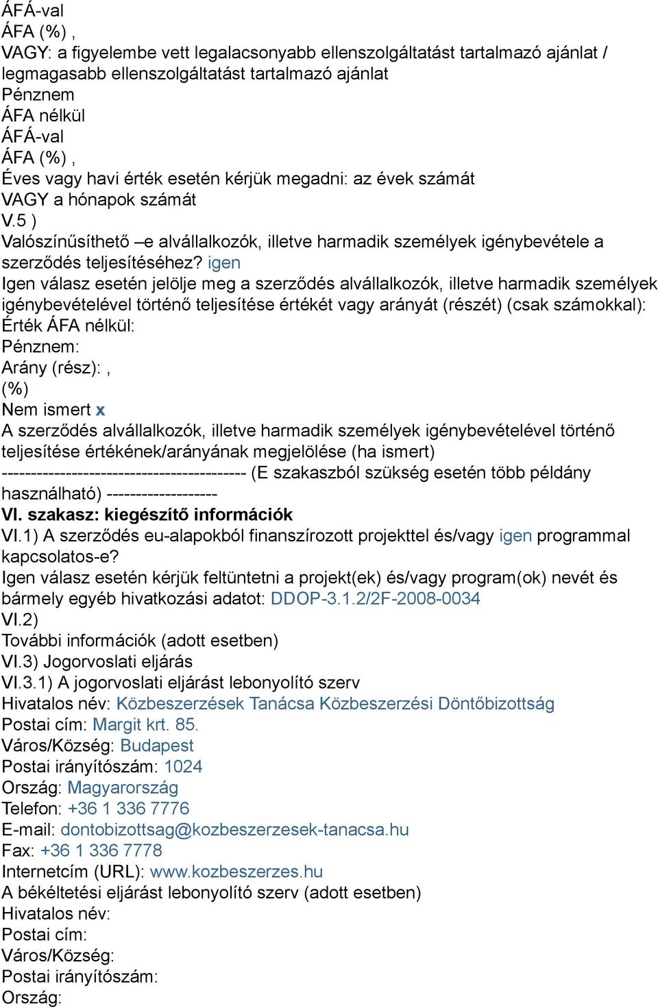 igen Igen válasz esetén jelölje meg a szerződés alvállalkozók, illetve harmadik személyek igénybevételével történő teljesítése értékét vagy arányát (részét) (csak számokkal): Érték ÁFA nélkül: