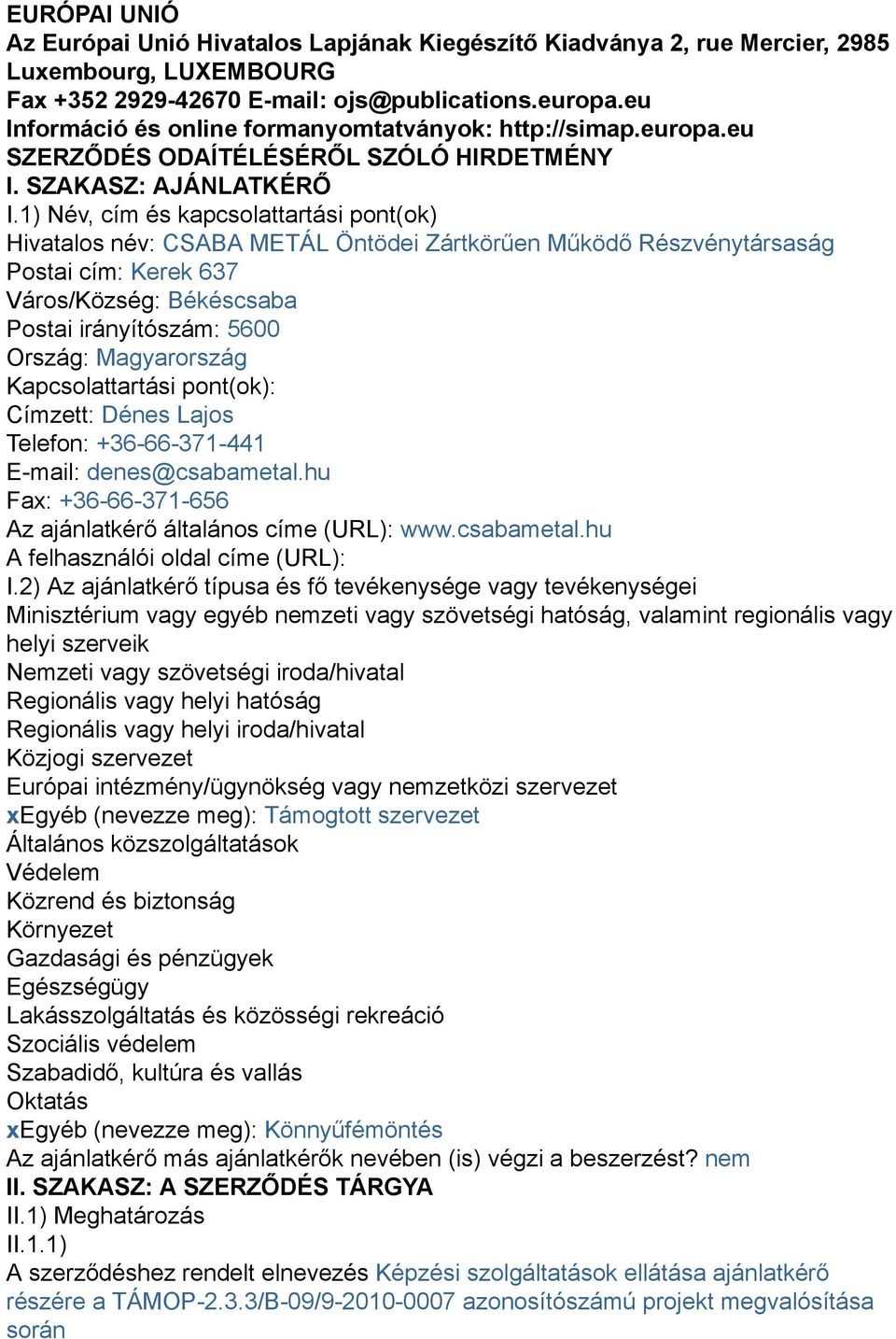 1) Név, cím és kapcsolattartási pont(ok) Hivatalos név: CSABA METÁL Öntödei Zártkörűen Működő Részvénytársaság Postai cím: Kerek 637 Város/Község: Békéscsaba Postai irányítószám: 5600 Ország: