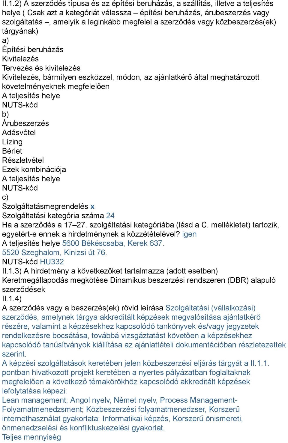 követelményeknek megfelelően A teljesítés helye NUTS-kód b) Árubeszerzés Adásvétel Lízing Bérlet Részletvétel Ezek kombinációja A teljesítés helye NUTS-kód c) Szolgáltatásmegrendelés x Szolgáltatási