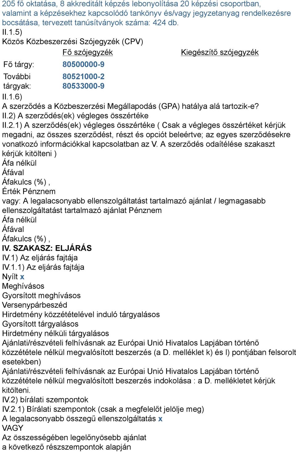 II.2) A szerződés(ek) végleges összértéke II.2.1) A szerződés(ek) végleges összértéke ( Csak a végleges összértéket kérjük megadni, az összes szerződést, részt és opciót beleértve; az egyes