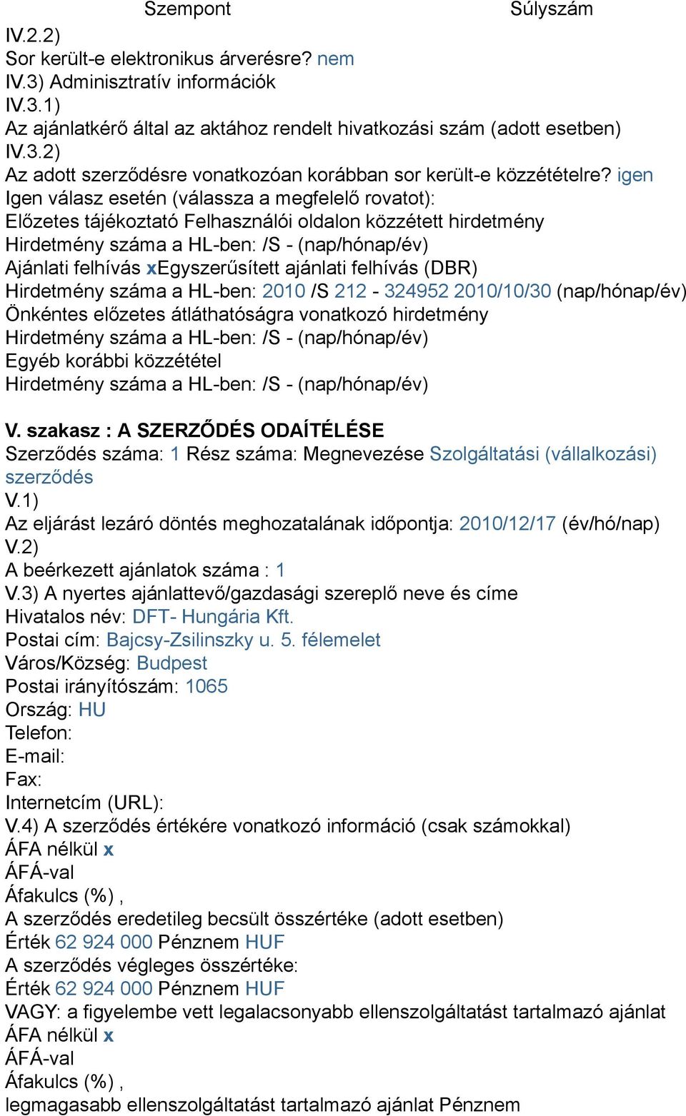 ajánlati felhívás (DBR) Hirdetmény száma a HL-ben: 2010 /S 212-324952 2010/10/30 (nap/hónap/év) Önkéntes előzetes átláthatóságra vonatkozó hirdetmény Hirdetmény száma a HL-ben: /S - (nap/hónap/év)