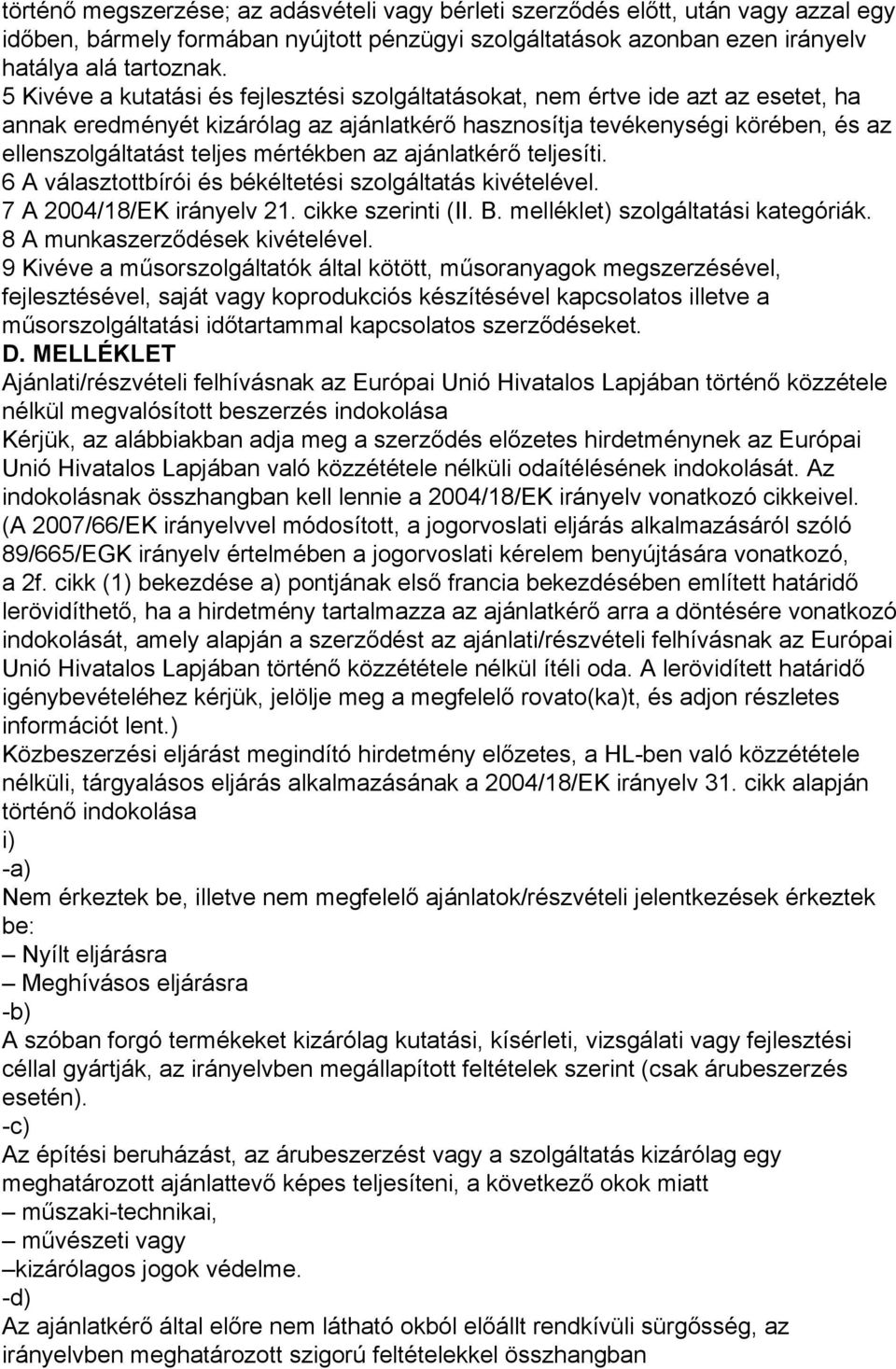 mértékben az ajánlatkérő teljesíti. 6 A választottbírói és békéltetési szolgáltatás kivételével. 7 A 2004/18/EK irányelv 21. cikke szerinti (II. B. melléklet) szolgáltatási kategóriák.