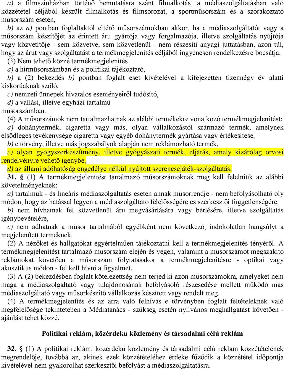 sem közvetve, sem közvetlenül - nem részesíti anyagi juttatásban, azon túl, hogy az árut vagy szolgáltatást a termékmegjelenítés céljából ingyenesen rendelkezésre bocsátja.