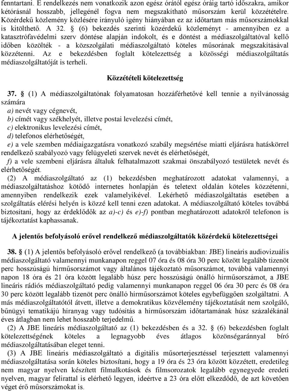 (6) bekezdés szerinti közérdekű közleményt - amennyiben ez a katasztrófavédelmi szerv döntése alapján indokolt, és e döntést a médiaszolgáltatóval kellő időben közölték - a közszolgálati