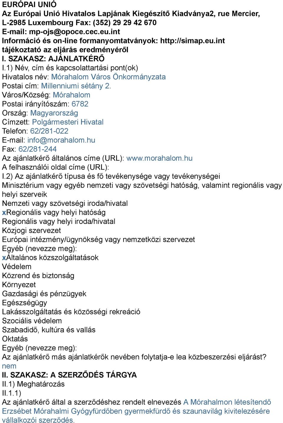 1) Név, cím és kapcsolattartási pont(ok) Hivatalos név: Mórahalom Város Önkormányzata Postai cím: Millenniumi sétány 2.