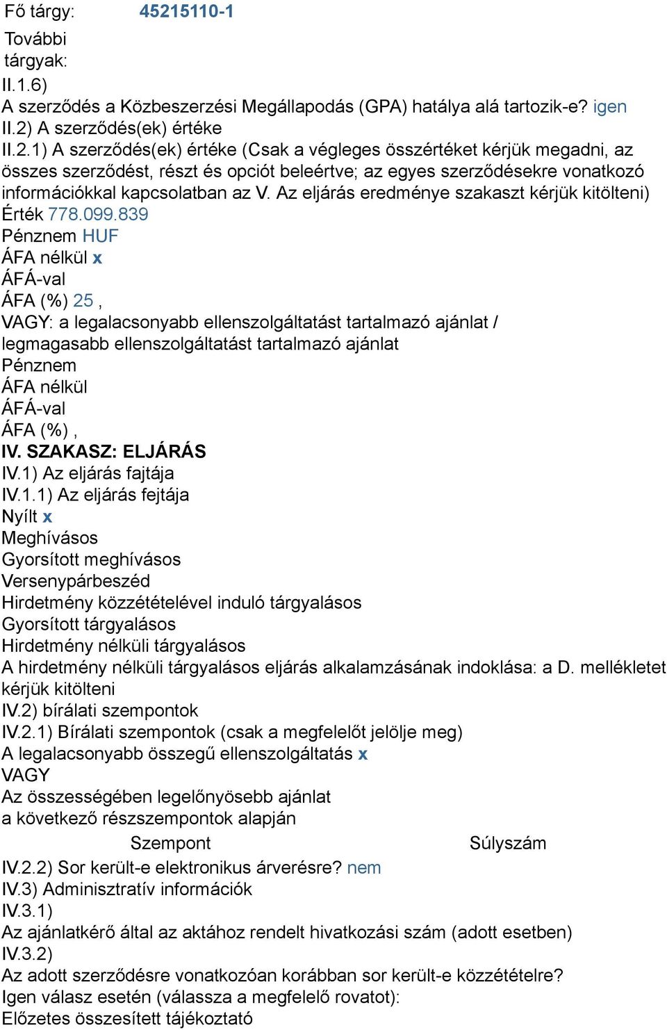 839 Pénznem HUF ÁFA nélkül x ÁFÁ-val ÁFA (%) 25, VAGY: a legalacsonyabb ellenszolgáltatást tartalmazó ajánlat / legmagasabb ellenszolgáltatást tartalmazó ajánlat Pénznem ÁFA nélkül ÁFÁ-val ÁFA (%),