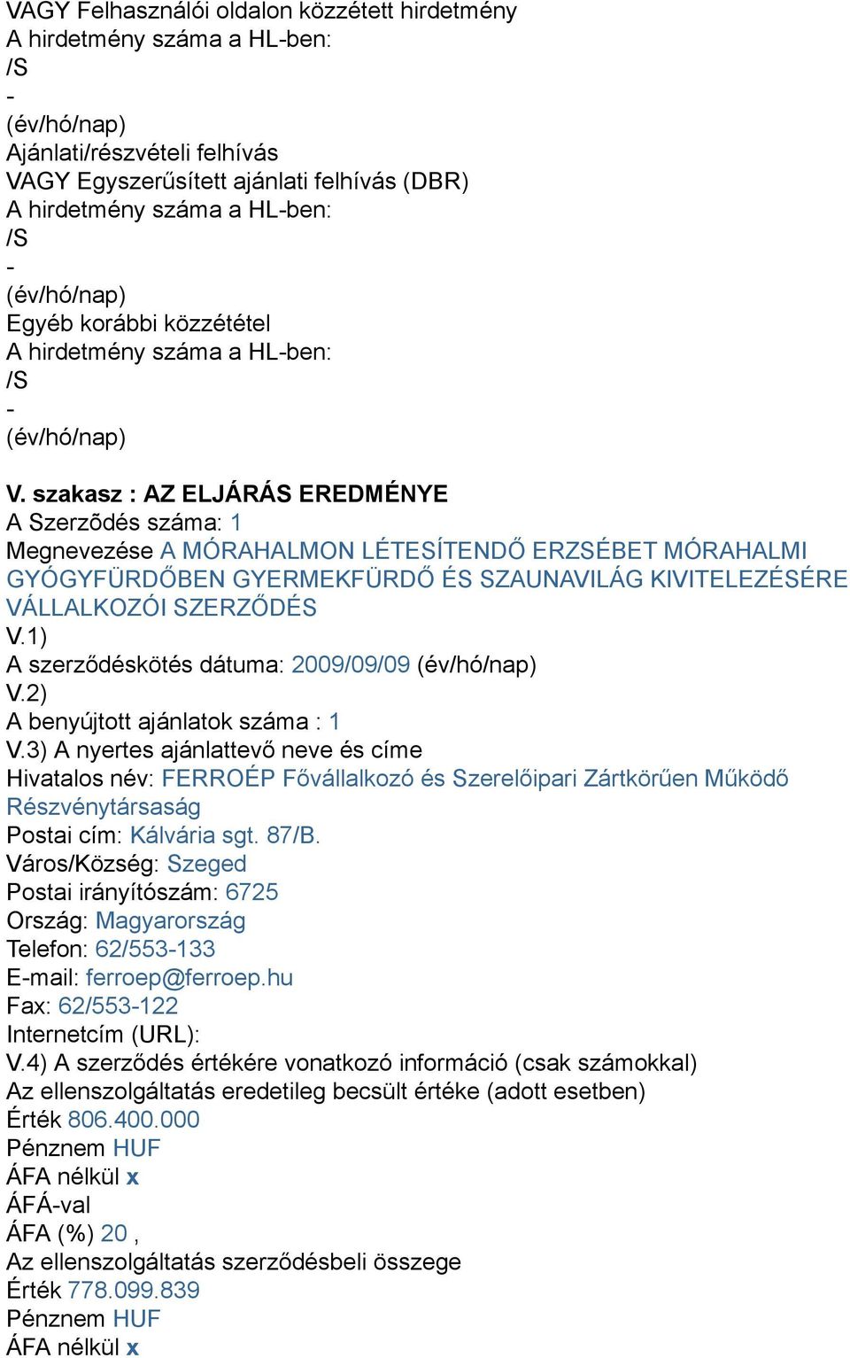 szakasz : AZ ELJÁRÁS EREDMÉNYE A Szerzõdés száma: 1 Megnevezése A MÓRAHALMON LÉTESÍTENDŐ ERZSÉBET MÓRAHALMI GYÓGYFÜRDŐBEN GYERMEKFÜRDŐ ÉS SZAUNAVILÁG KIVITELEZÉSÉRE VÁLLALKOZÓI SZERZŐDÉS V.