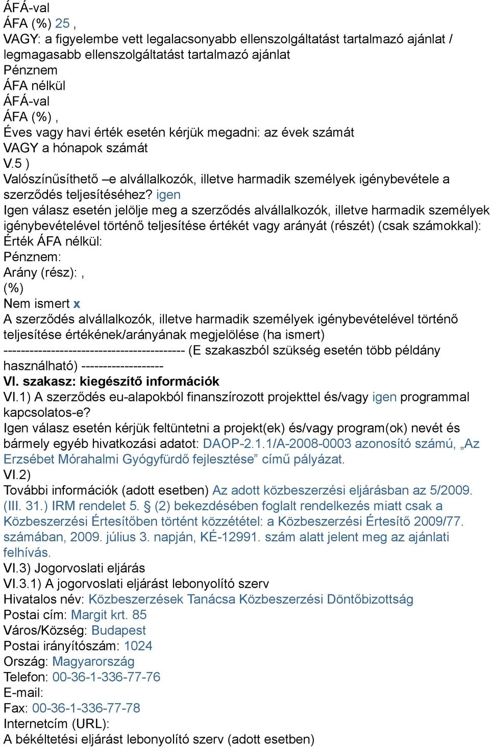 igen Igen válasz esetén jelölje meg a szerződés alvállalkozók, illetve harmadik személyek igénybevételével történő teljesítése értékét vagy arányát (részét) (csak számokkal): Érték ÁFA nélkül: