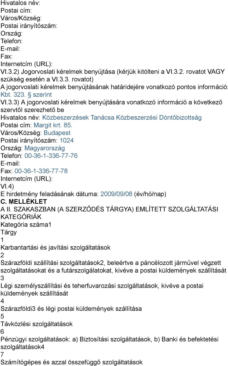 85. Város/Község: Budapest Postai irányítószám: 1024 Ország: Magyarország Telefon: 00-36-1-336-77-76 E-mail: Fax: 00-36-1-336-77-78 Internetcím (URL): VI.
