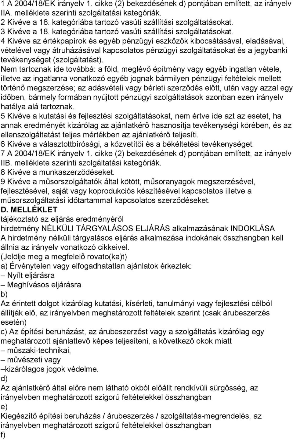 4 Kivéve az értékpapírok és egyéb pénzügyi eszközök kibocsátásával, eladásával, vételével vagy átruházásával kapcsolatos pénzügyi szolgáltatásokat és a jegybanki tevékenységet (szolgáltatást).