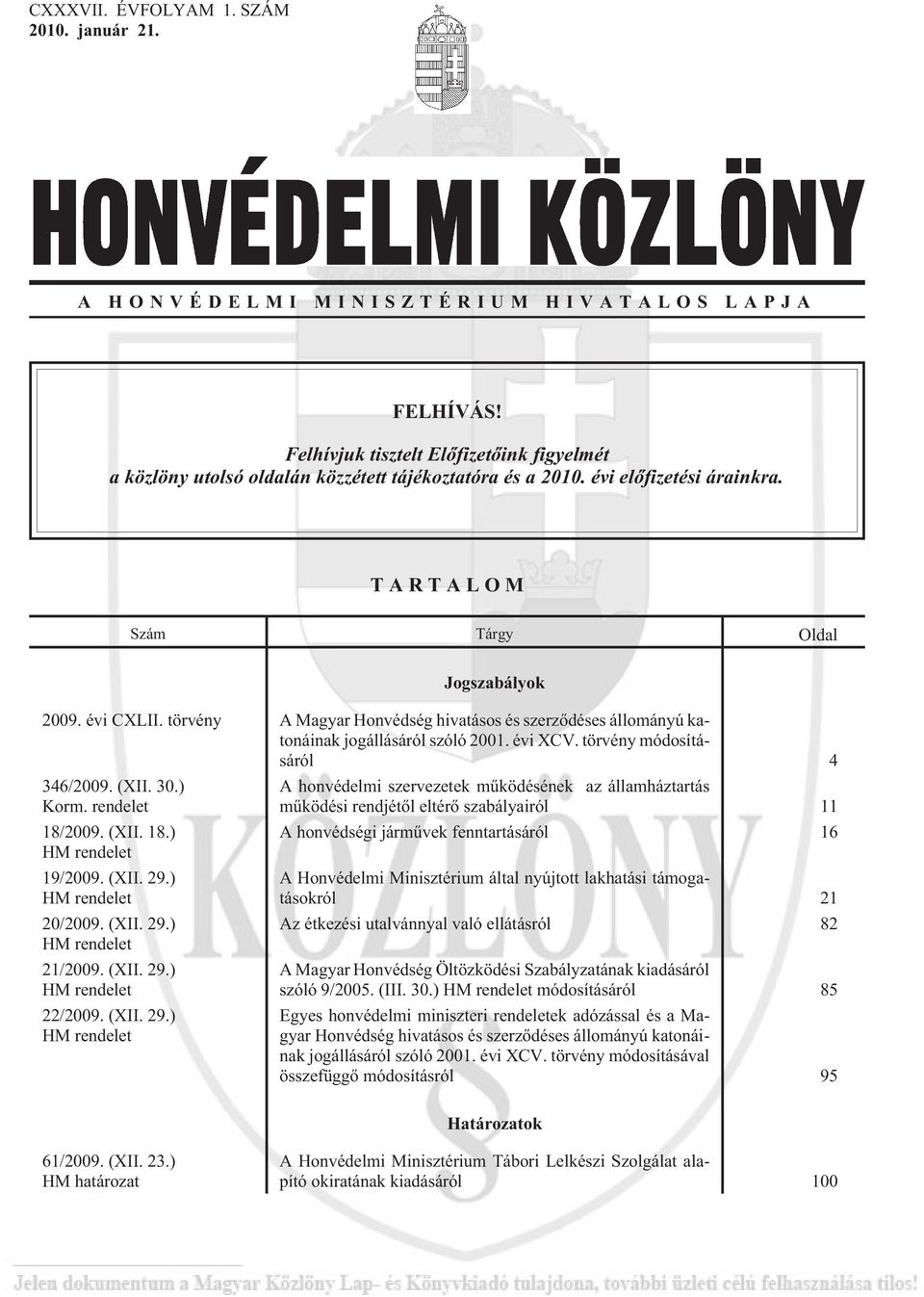 törvény módosításáról 4 346/2009. (XII. 30.) Korm. rendelet 18/2009. (XII. 18.) HM rendelet 19/2009. (XII. 29.) HM rendelet 20/2009. (XII. 29.) HM rendelet 21/2009. (XII. 29.) HM rendelet 22/2009.